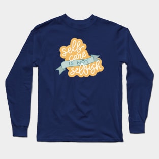 Self Care is not selfish Long Sleeve T-Shirt